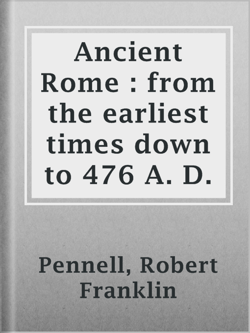 Title details for Ancient Rome : from the earliest times down to 476 A. D. by Robert Franklin Pennell - Wait list